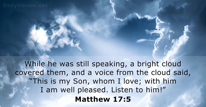 While he was still speaking, a bright cloud covered them, and a… Matthew 17:5