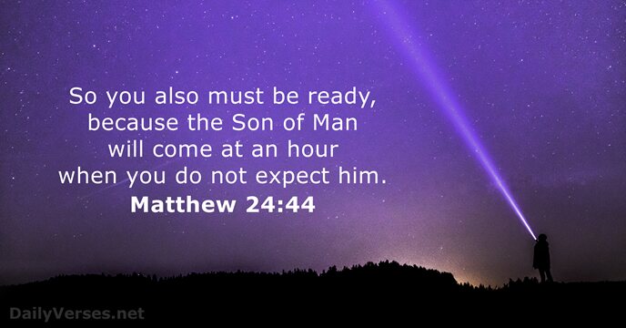 So you also must be ready, because the Son of Man will… Matthew 24:44