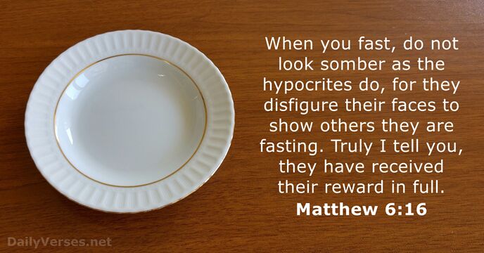 When you fast, do not look somber as the hypocrites do, for… Matthew 6:16