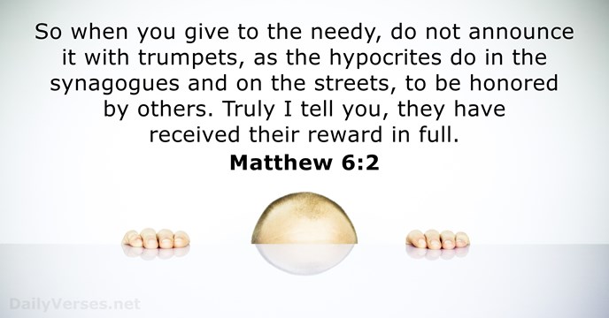 So when you give to the needy, do not announce it with… Matthew 6:2