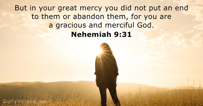 But in your great mercy you did not put an end to… Nehemiah 9:31
