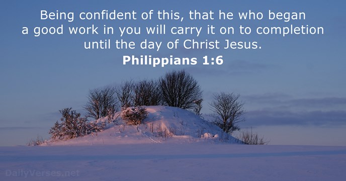 Being confident of this, that he who began a good work in… Philippians 1:6