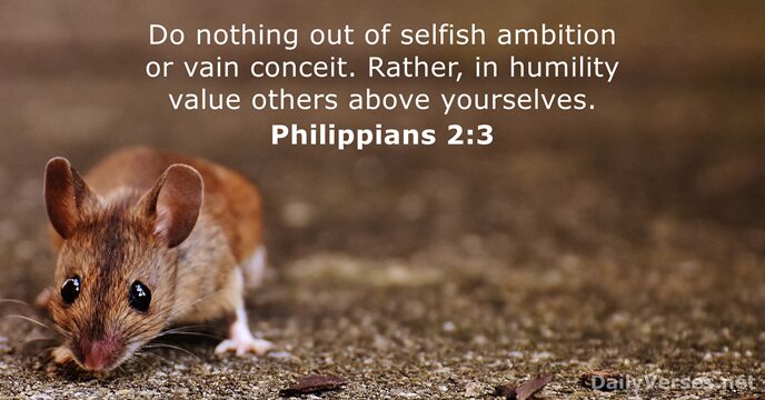 Do nothing out of selfish ambition or vain conceit. Rather, in humility… Philippians 2:3