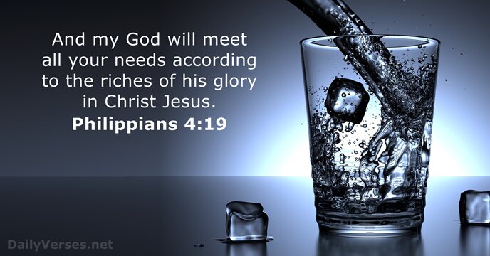 And my God will meet all your needs according to the riches… Philippians 4:19