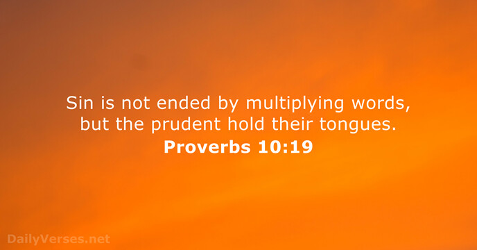 Sin is not ended by multiplying words, but the prudent hold their tongues. Proverbs 10:19