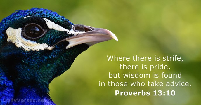 Where there is strife, there is pride, but wisdom is found in… Proverbs 13:10