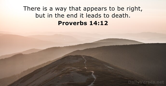 There is a way that appears to be right, but in the… Proverbs 14:12
