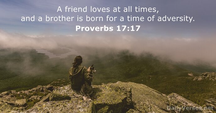 A friend loves at all times, and a brother is born for… Proverbs 17:17