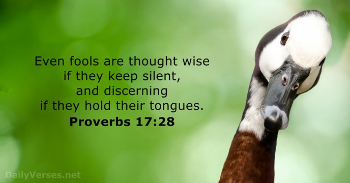 Even fools are thought wise if they keep silent, and discerning if… Proverbs 17:28