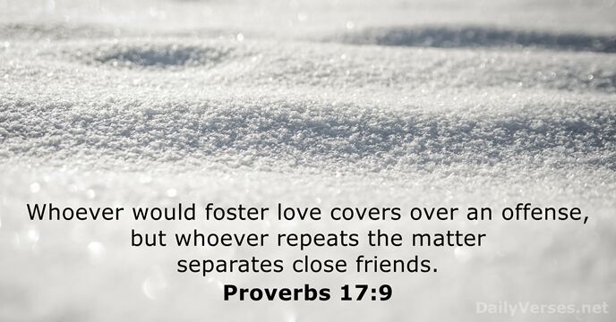 Whoever would foster love covers over an offense, but whoever repeats the… Proverbs 17:9