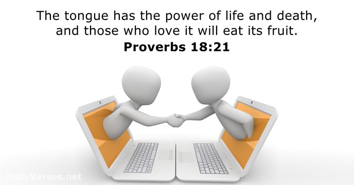 The tongue has the power of life and death, and those who… Proverbs 18:21