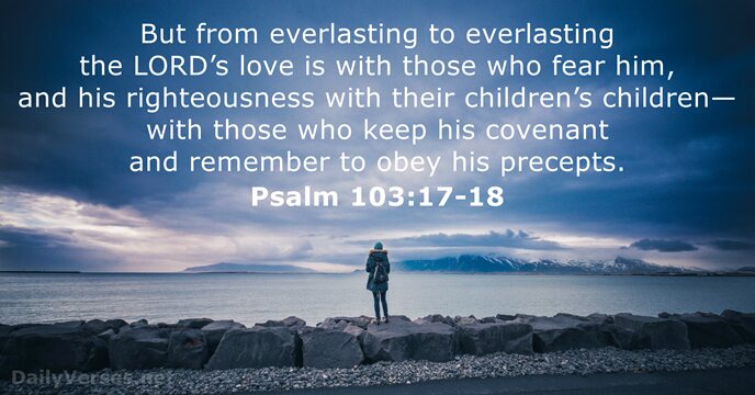 But from everlasting to everlasting the LORD’s love is with those who… Psalm 103:17-18