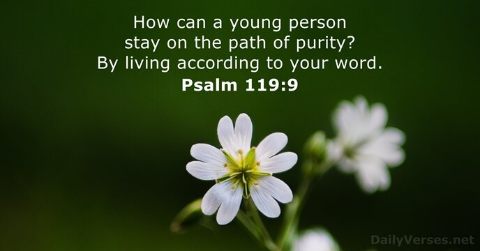 How can a young person stay on the path of purity? By… Psalm 119:9