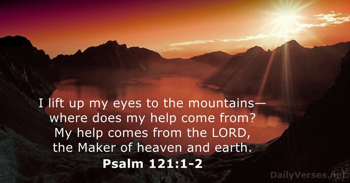 I lift up my eyes to the mountains— where does my help… Psalm 121:1-2
