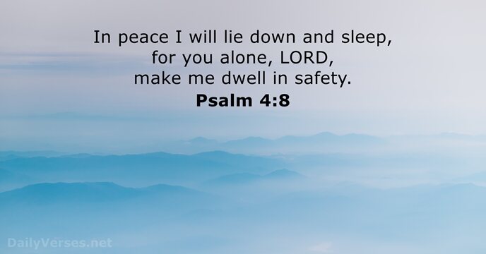 In peace I will lie down and sleep, for you alone, LORD… Psalm 4:8
