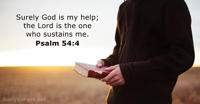 Surely God is my help; the Lord is the one who sustains me. Psalm 54:4