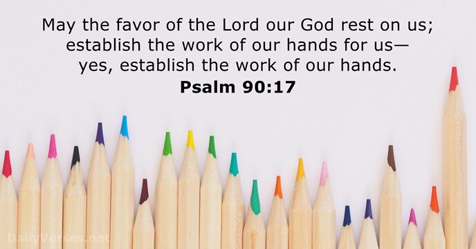 May the favor of the Lord our God rest on us; establish… Psalm 90:17