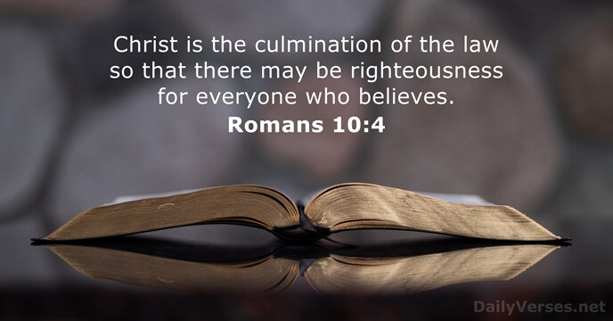 Christ is the culmination of the law so that there may be… Romans 10:4