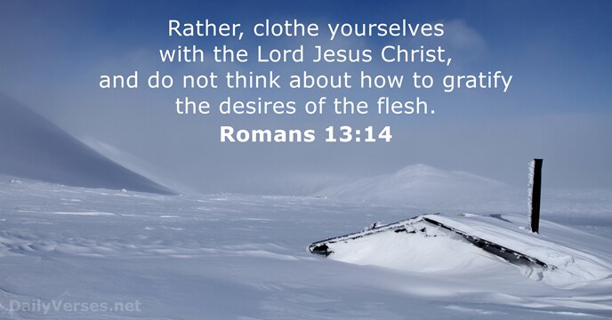 Rather, clothe yourselves with the Lord Jesus Christ, and do not think… Romans 13:14