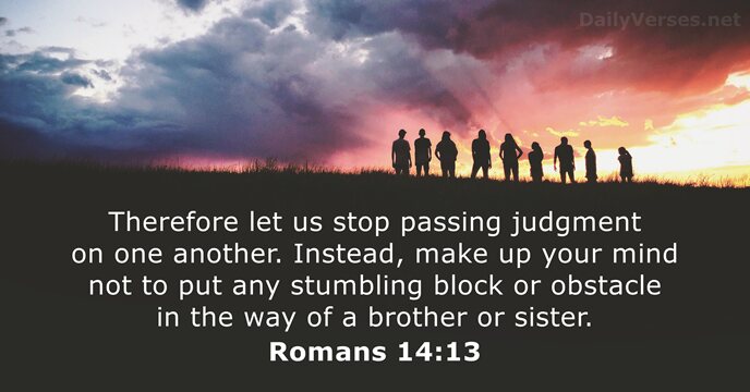 Therefore let us stop passing judgment on one another. Instead, make up… Romans 14:13
