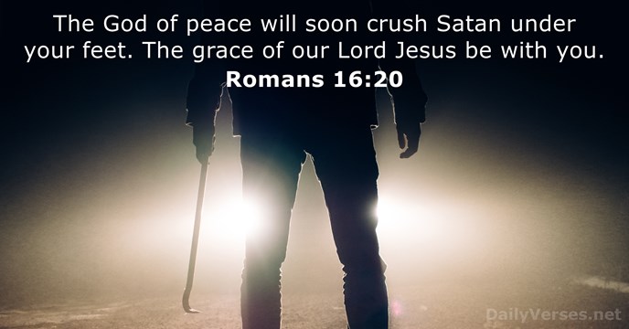 The God of peace will soon crush Satan under your feet. The… Romans 16:20