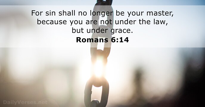 For sin shall no longer be your master, because you are not… Romans 6:14