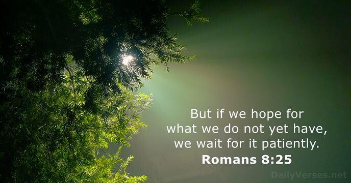 But if we hope for what we do not yet have, we… Romans 8:25