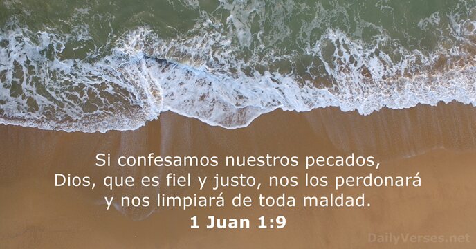 Si confesamos nuestros pecados, Dios, que es fiel y justo, nos los… 1 Juan 1:9