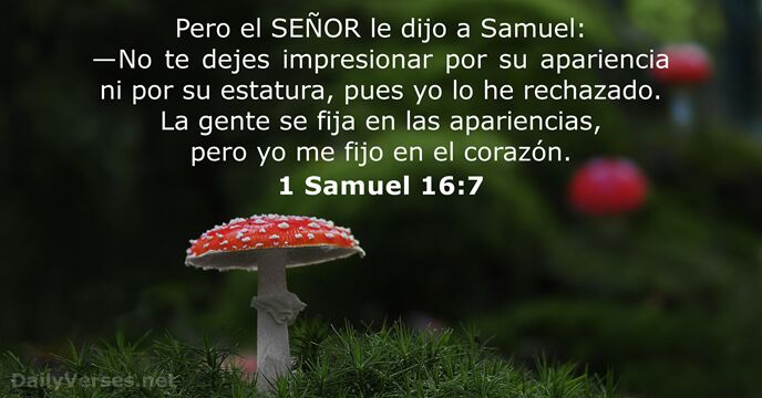 Pero el SEÑOR le dijo a Samuel: —No te dejes impresionar por… 1 Samuel 16:7