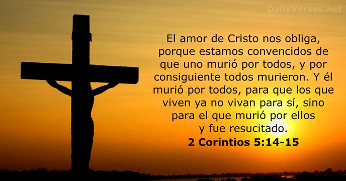El amor de Cristo nos obliga, porque estamos convencidos de que uno… 2 Corintios 5:14-15