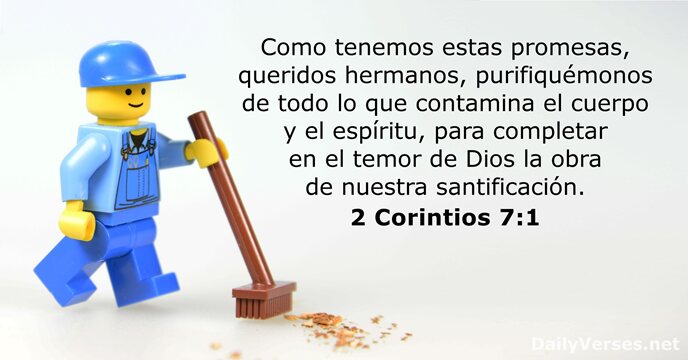 Como tenemos estas promesas, queridos hermanos, purifiquémonos de todo lo que contamina… 2 Corintios 7:1