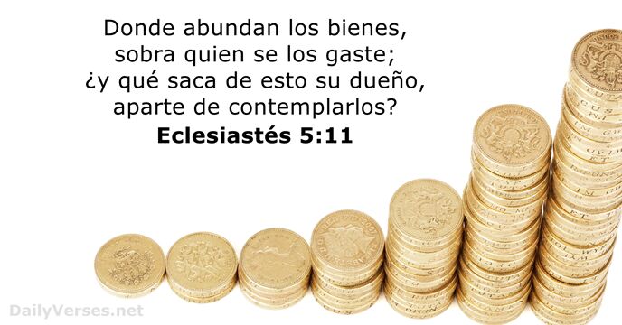 Donde abundan los bienes, sobra quien se los gaste; ¿y qué saca… Eclesiastés 5:11