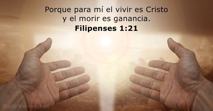 Porque para mí el vivir es Cristo y el morir es ganancia. Filipenses 1:21