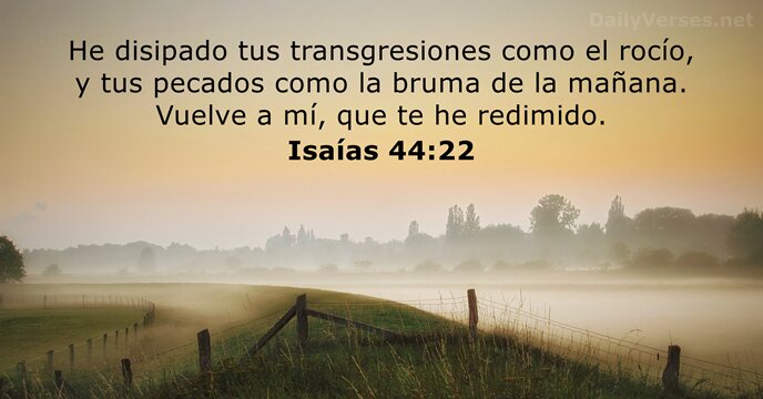 He disipado tus transgresiones como el rocío, y tus pecados como la… Isaías 44:22