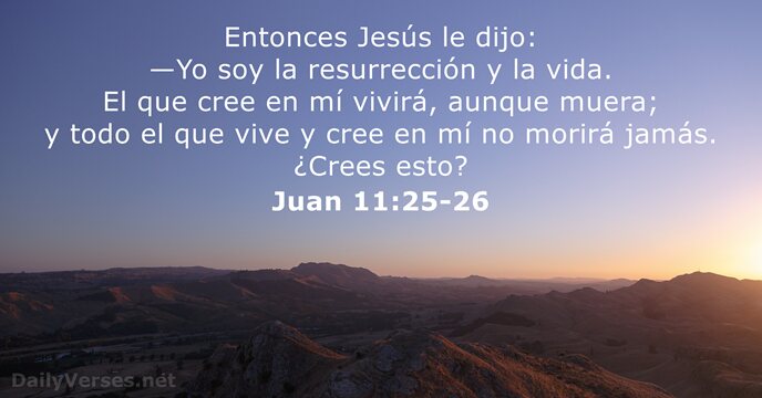 Entonces Jesús le dijo: —Yo soy la resurrección y la vida. El… Juan 11:25-26