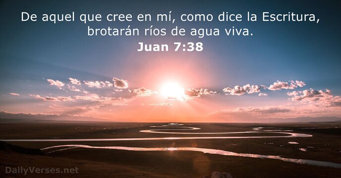 De aquel que cree en mí, como dice la Escritura, brotarán ríos… Juan 7:38