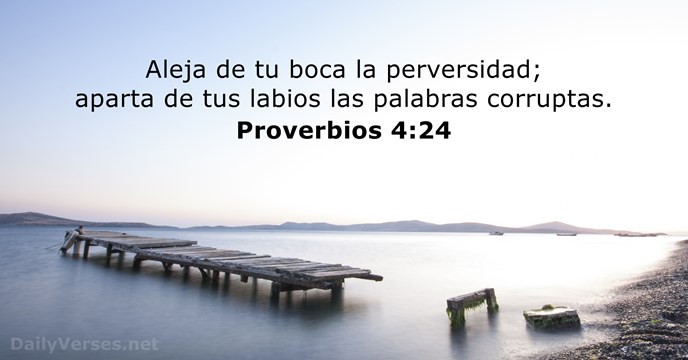 Aleja de tu boca la perversidad; aparta de tus labios las palabras corruptas. Proverbios 4:24