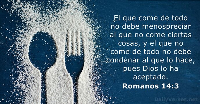 El que come de todo no debe menospreciar al que no come… Romanos 14:3