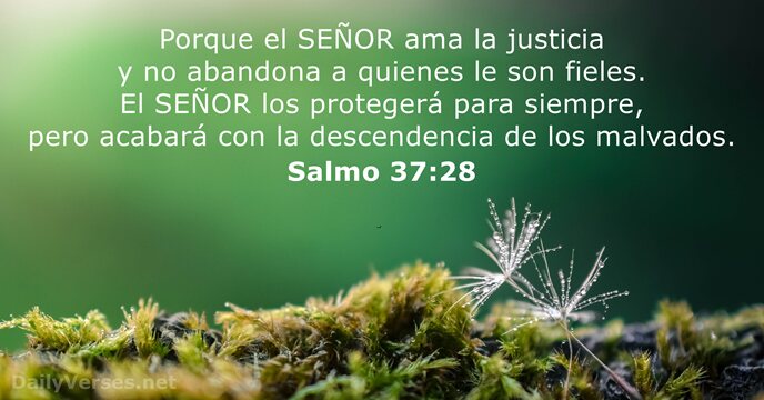 Porque el SEÑOR ama la justicia y no abandona a quienes le… Salmo 37:28