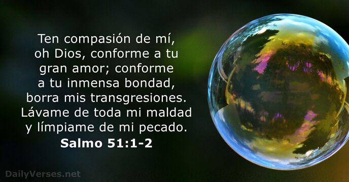 Ten compasión de mí, oh Dios, conforme a tu gran amor; conforme… Salmo 51:1-2