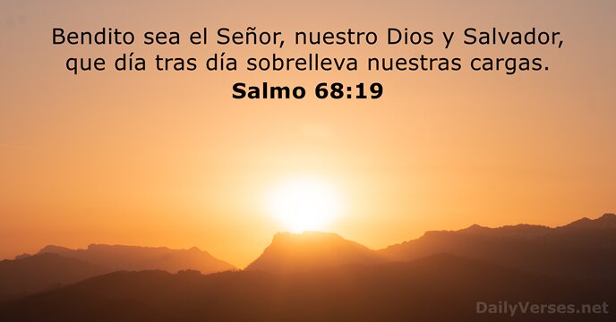 Bendito sea el Señor, nuestro Dios y Salvador, que día tras día… Salmo 68:19