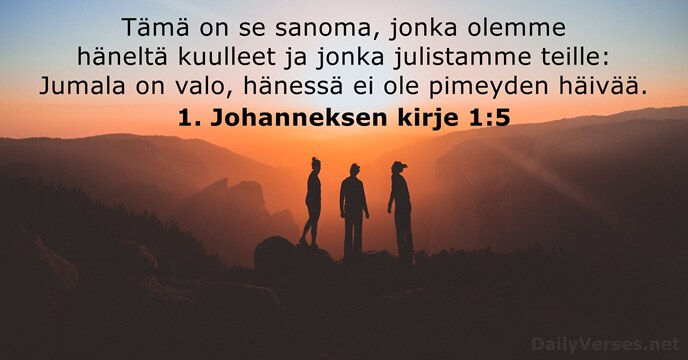 Tämä on se sanoma, jonka olemme häneltä kuulleet ja jonka julistamme teille:… 1. Johanneksen kirje 1:5