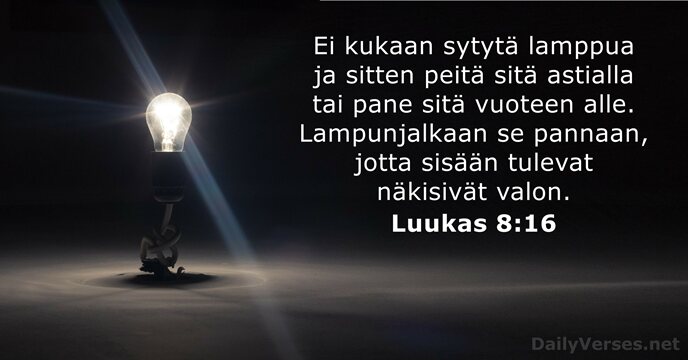 Ei kukaan sytytä lamppua ja sitten peitä sitä astialla tai pane sitä… Luukas 8:16
