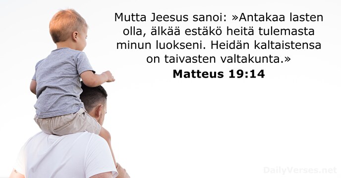 Mutta Jeesus sanoi: »Antakaa lasten olla, älkää estäkö heitä tulemasta minun luokseni… Matteus 19:14