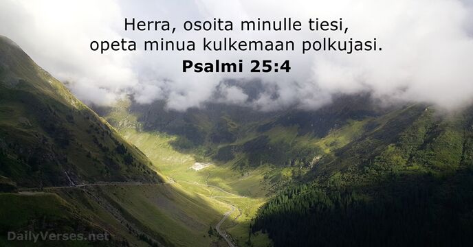 Herra, osoita minulle tiesi, opeta minua kulkemaan polkujasi. Psalmi 25:4