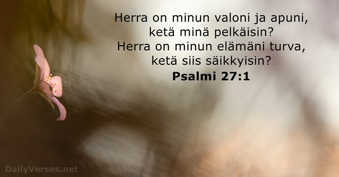 Herra on minun valoni ja apuni, ketä minä pelkäisin? Herra on minun… Psalmi 27:1