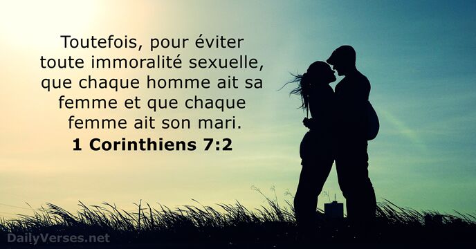 Toutefois, pour éviter toute immoralité sexuelle, que chaque homme ait sa femme… 1 Corinthiens 7:2
