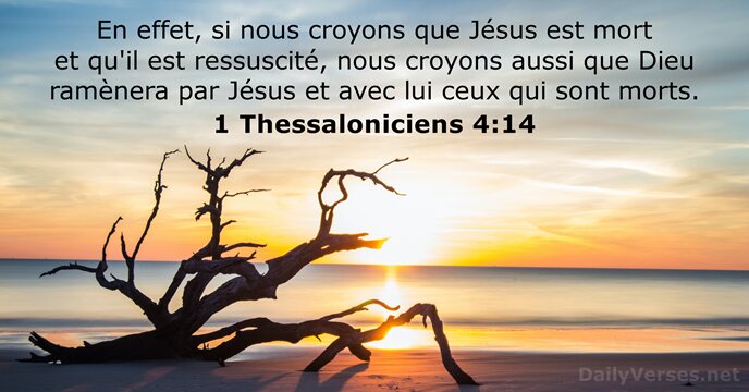 En effet, si nous croyons que Jésus est mort et qu'il est… 1 Thessaloniciens 4:14