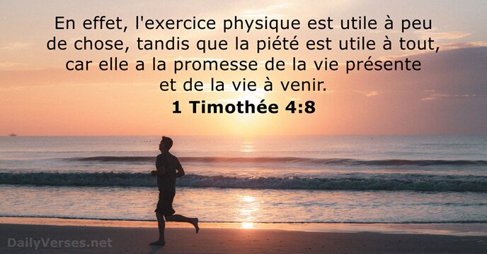 En effet, l'exercice physique est utile à peu de chose, tandis que… 1 Timothée 4:8