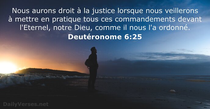 Nous aurons droit à la justice lorsque nous veillerons à mettre en… Deutéronome 6:25